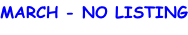MARCH - NO LISTING